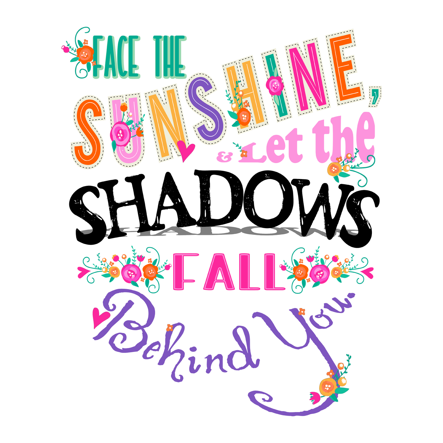 Face the Sunshine & Let the Shadows Fall Behind You